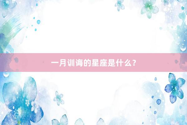 一月训诲的星座是什么？