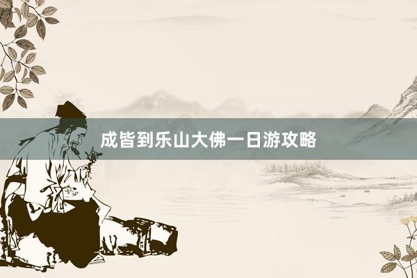成皆到乐山大佛一日游攻略