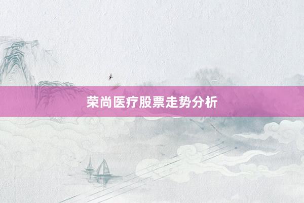 荣尚医疗股票走势分析