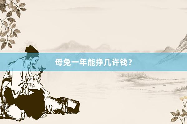 母兔一年能挣几许钱？